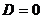 D=0